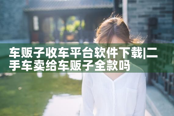 车贩子收车平台软件下载